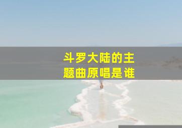 斗罗大陆的主题曲原唱是谁