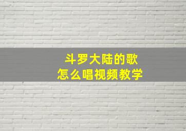 斗罗大陆的歌怎么唱视频教学