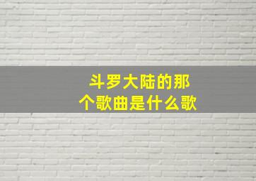 斗罗大陆的那个歌曲是什么歌