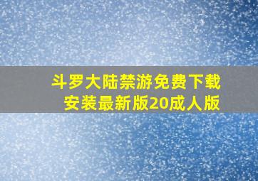 斗罗大陆禁游免费下载安装最新版20成人版