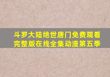 斗罗大陆绝世唐门免费观看完整版在线全集动漫第五季