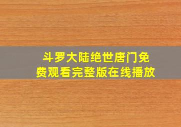 斗罗大陆绝世唐门免费观看完整版在线播放