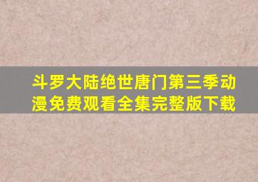 斗罗大陆绝世唐门第三季动漫免费观看全集完整版下载