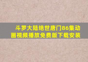 斗罗大陆绝世唐门86集动画视频播放免费版下载安装