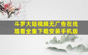 斗罗大陆视频无广告在线观看全集下载安装手机版