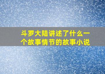 斗罗大陆讲述了什么一个故事情节的故事小说