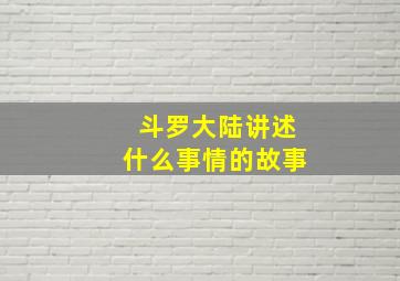 斗罗大陆讲述什么事情的故事