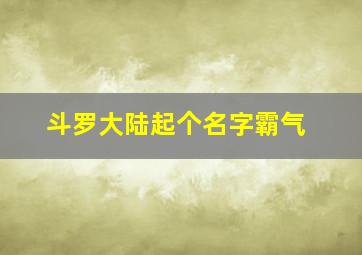 斗罗大陆起个名字霸气