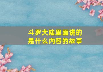 斗罗大陆里面讲的是什么内容的故事