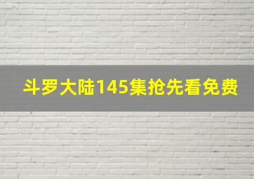 斗罗大陆145集抢先看免费