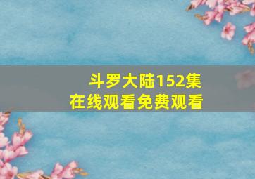 斗罗大陆152集在线观看免费观看