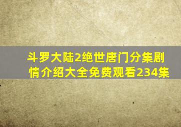 斗罗大陆2绝世唐门分集剧情介绍大全免费观看234集