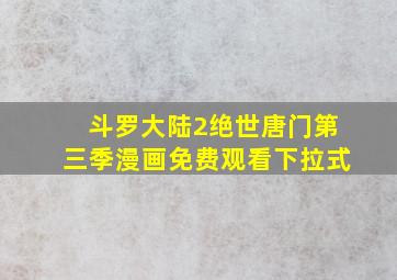 斗罗大陆2绝世唐门第三季漫画免费观看下拉式