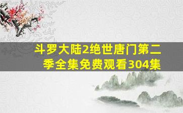 斗罗大陆2绝世唐门第二季全集免费观看304集