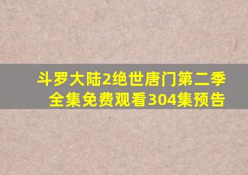 斗罗大陆2绝世唐门第二季全集免费观看304集预告