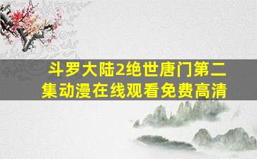 斗罗大陆2绝世唐门第二集动漫在线观看免费高清