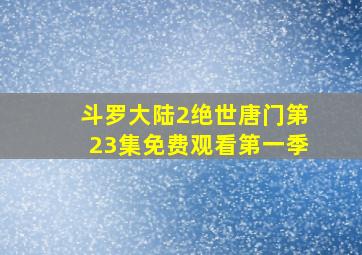 斗罗大陆2绝世唐门第23集免费观看第一季