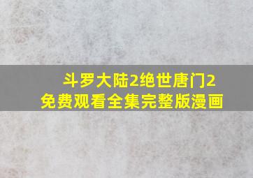 斗罗大陆2绝世唐门2免费观看全集完整版漫画