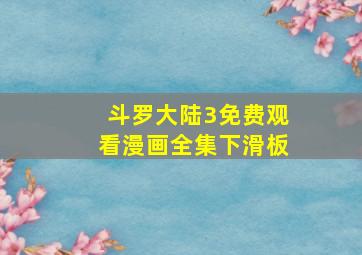 斗罗大陆3免费观看漫画全集下滑板