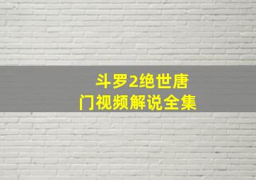 斗罗2绝世唐门视频解说全集