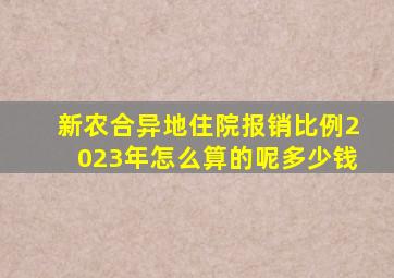 新农合异地住院报销比例2023年怎么算的呢多少钱