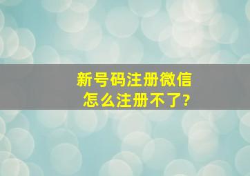 新号码注册微信怎么注册不了?