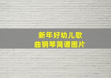 新年好幼儿歌曲钢琴简谱图片