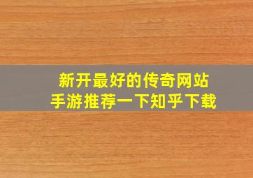 新开最好的传奇网站手游推荐一下知乎下载