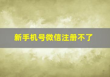 新手机号微信注册不了