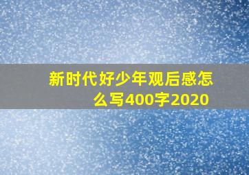 新时代好少年观后感怎么写400字2020