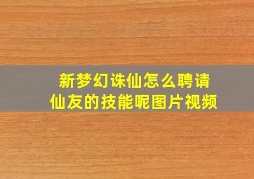 新梦幻诛仙怎么聘请仙友的技能呢图片视频