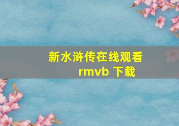 新水浒传在线观看 rmvb 下载