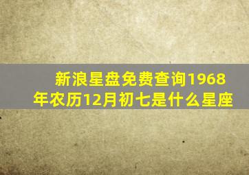 新浪星盘免费查询1968年农历12月初七是什么星座