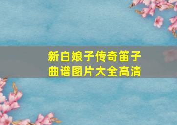 新白娘子传奇笛子曲谱图片大全高清