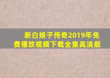 新白娘子传奇2019年免费播放视频下载全集高清版