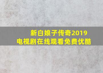 新白娘子传奇2019电视剧在线观看免费优酷