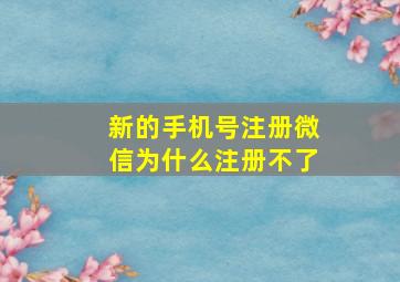 新的手机号注册微信为什么注册不了