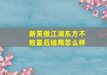 新笑傲江湖东方不败最后结局怎么样