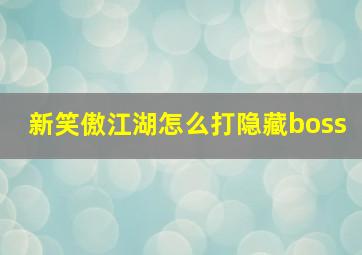 新笑傲江湖怎么打隐藏boss