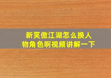 新笑傲江湖怎么换人物角色啊视频讲解一下