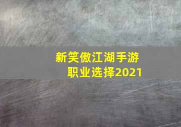 新笑傲江湖手游职业选择2021