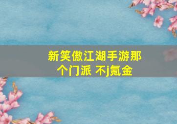 新笑傲江湖手游那个门派 不j氪金