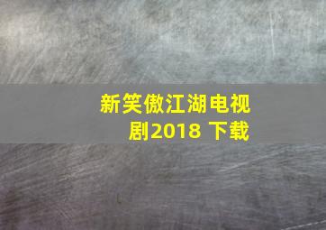 新笑傲江湖电视剧2018 下载