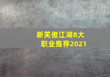 新笑傲江湖8大职业推荐2021