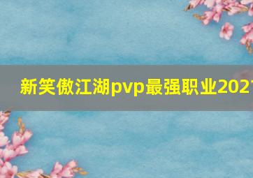 新笑傲江湖pvp最强职业2021