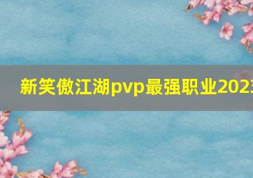 新笑傲江湖pvp最强职业2023