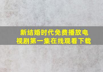 新结婚时代免费播放电视剧第一集在线观看下载