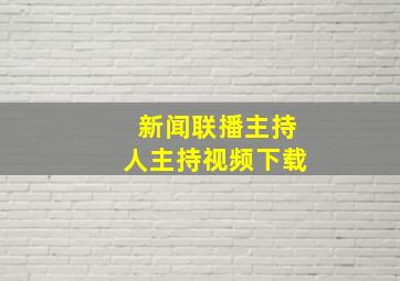 新闻联播主持人主持视频下载