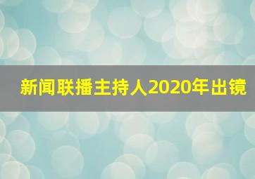 新闻联播主持人2020年出镜