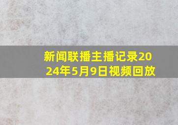 新闻联播主播记录2024年5月9日视频回放